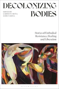 Decolonizing Bodies. Stories of Embodied Resistance, Healing and Liberation, Paperback/***