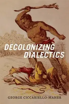 Decolonizing Dialectics, Paperback/George Ciccariello-Maher
