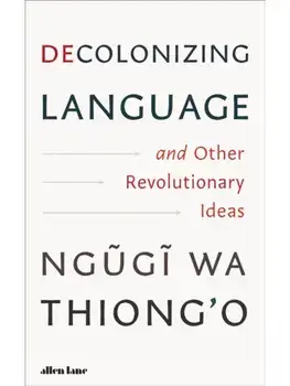 Decolonizing Language and Other Revolutionary Ideas, Hardback/Ngugi wa Thiong'o