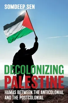 Decolonizing Palestine. Hamas between the Anticolonial and the Postcolonial, Paperback/Somdeep Sen