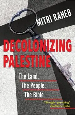 Decolonizing Palestine: The Land, the People, the Bible - Mitri Raheb