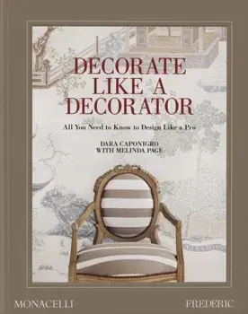 Decorate Like a Decorator. All You Need to Know to Design Like a Pro, Hardback/Dara Caponigro