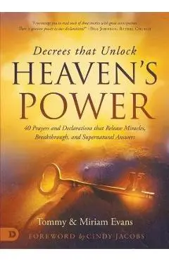 Decrees That Unlock Heaven's Power: 40 Prayers and Declarations That Release Miracles, Breakthrough, and Supernatural Answers - Tommy Evans