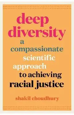 Deep Diversity: A Compassionate, Scientific Approach to Achieving Racial Justice - Shakil Choudhury