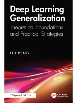Deep Learning Generalization. Theoretical Foundations and Practical Strategies, Paperback/Liu Peng