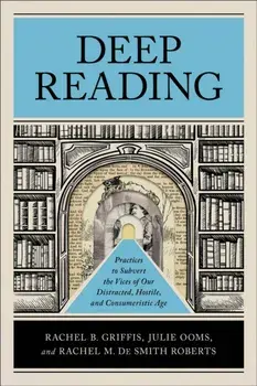 Deep Reading. Practices to Subvert the Vices of Our Distracted, Hostile, and Consumeristic Age, Paperback/Rachel M. De Smith Roberts