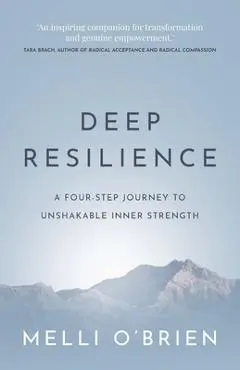 Deep Resilience: A four-step journey to unshakable inner strength - Melli O'brien