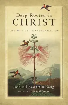 Deep-Rooted in Christ: The Way of Transformation, Paperback/Joshua Choonmin Kang