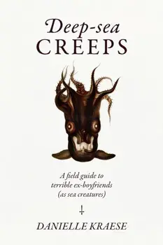 Deep-sea Creeps. A field guide to terrible ex-boyfriends (as sea creatures), Hardback/Danielle Kraese