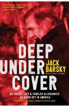 Deep Undercover: My Secret Life and Tangled Allegiances as a KGB Spy in America - Jack Barsky
