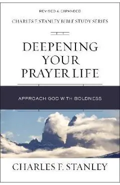 Deepening Your Prayer Life: Approach God with Boldness - Charles F. Stanley
