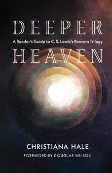 Deeper Heaven: A Reader's Guide to C. S. Lewis's Ransom Trilogy, Paperback/Christiana Hale