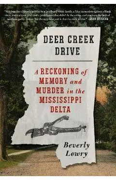 Deer Creek Drive: A Reckoning of Memory and Murder in the Mississippi Delta - Beverly Lowry