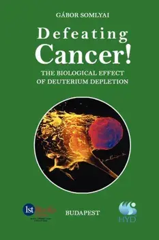 Defeating Cancer!: The Biological Effect of Deuterium Depletion, Paperback/Gabor Somlyai