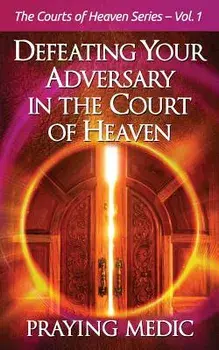 Defeating Your Adversary in the Court of Heaven, Paperback/Praying Medic
