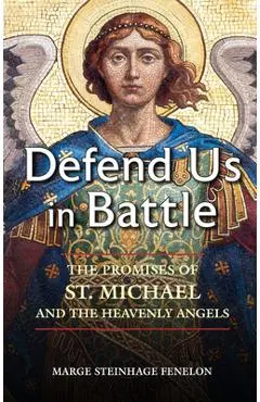 Defend Us in Battle: The Promises of St. Michael and the Heavenly Angels - Marge Steinhage Fenelon