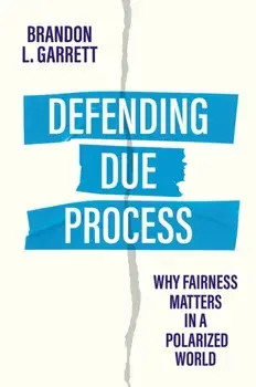 Defending Due Process. Why Fairness Matters in a Polarized World, Hardback/Brandon L. Garrett