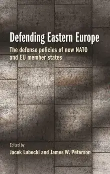 Defending Eastern Europe. The Defense Policies of New NATO and Eu Member States, Paperback/James W. Peterson