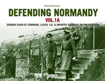 Defending Normandy Vol.1A. German Chain of Command, LXXXIV. A.K. & Infantry Divisions on the Cotentin, Hardback/Niels Henkemans