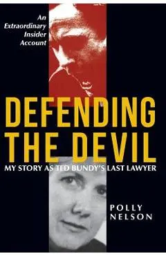 Defending the Devil: My Story as Ted Bundy's Last Lawyer - Polly Nelson