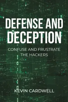 Defense and Deception: Confuse and Frustrate the Hackers, Paperback/Kevin Cardwell