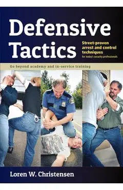 Defensive Tactics: Street-Proven Arrest and Control Techniques - Loren W. Christensen