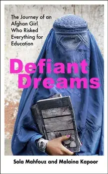 Defiant Dreams. The Journey of an Afghan Girl Who Risked Everything for Education, Paperback/Malaina Kapoor