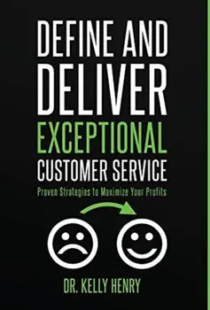 Define and Deliver Exceptional Customer Service: Proven Strategies to Maximize Your Profits, Hardcover/Kelly Henry