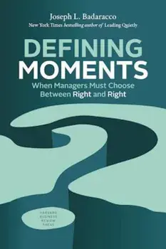 Defining Moments: When Managers Must Choose Between Right and Right, Hardcover/Joseph L. Badaracco Jr