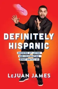 Definitely Hispanic: Growing Up Latino and Celebrating What Unites Us, Paperback/Lejuan James