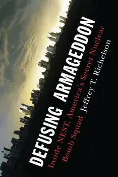 Defusing Armageddon: Inside Nest, America's Secret Nuclear Bomb Squad, Paperback/Jeffrey T. Richelson