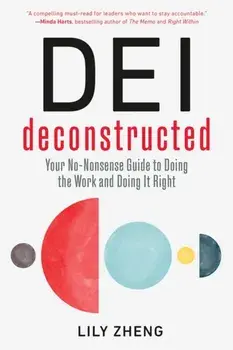 DEI Deconstructed. Your No-Nonsense Guide to Doing the Work and Doing It Right, Paperback/Lily Zheng
