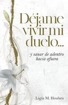 Déjame vivir mi duelo...: y sanar de adentro hacia afuera., Paperback/Ligia M. Houben