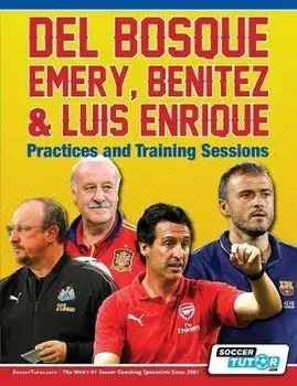 Del Bosque, Emery, Benitez & Luis Enrique - Practices and Training Sessions, Paperback/Soccertutor Com