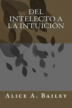 Del Intelecto a la Intuicin, Paperback/Alice A. Bailey