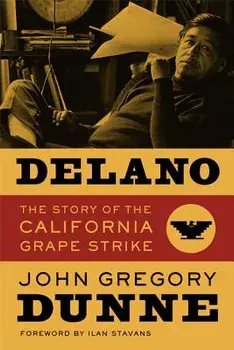 Delano: The Story of the California Grape Strike, Paperback/John Gregory Dunne