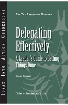 Delegating Effectively: A Leader's Guide to Getting Things Done - Clemson Turregano