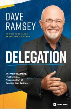 Delegation: The Most Rewarding, Frustrating . . . Awesome Part of Running Your Business - Dave Ramsey