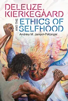 Deleuze, Kierkegaard and the Ethics of Selfhood, Paperback/Andrew M. Jampol-Petzinger