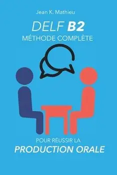 DELF B2 Production Orale - Mthode complte pour russir, Paperback/Jean K. Mathieu