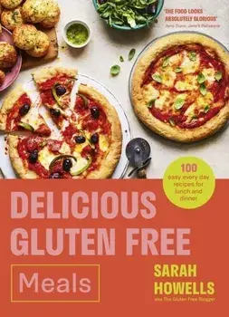 Delicious Gluten Free Meals. 100 easy every day recipes for lunch and dinner, Hardback/Sarah Howells