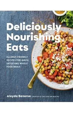 Deliciously Nourishing Eats: Allergy-Friendly Recipes for Quick, Satisfying Whole Food Meals - Aleyda Batarse
