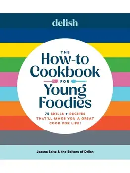 Delish The How-To Cookbook for Young Foodies. 75 Skills + Recipes That'll Make You a Great Cook for Life, Hardback/Joanna Saltz