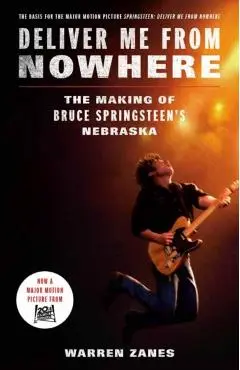 Deliver Me from Nowhere (Movie Tie-In): The Making of Bruce Springsteen's Nebraska - Warren Zanes