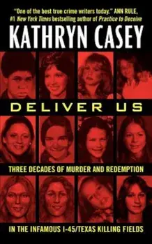 Deliver Us: Three Decades of Murder and Redemption in the Infamous I-45/Texas Killing Fields, Paperback/Kathryn Casey