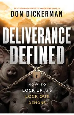 Deliverance Defined: How to Lock Up and Lock Out Demons - Don Dickerman