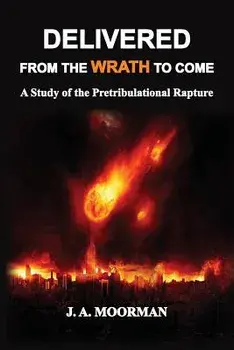 Delivered from the Wrath to Come: A Study of the Pretribulational Rapture, Paperback/Jack a. Moorman
