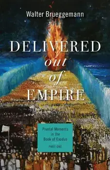 Delivered Out of Empire: Pivotal Moments in the Book of Exodus, Part One, Paperback/Walter Brueggemann