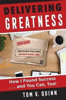 Delivering Greatness: How I Found Success...and You Can, Too!, Paperback/Tom V. Quinn