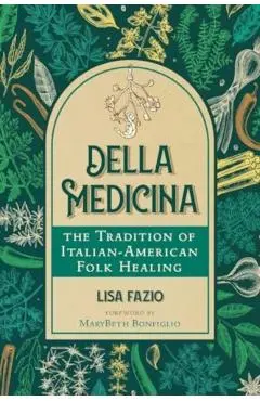Della Medicina: The Tradition of Italian-American Folk Healing - Lisa Fazio